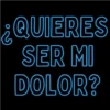 QUIERES SER MI DOLOR?