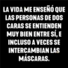 LA VIDA ME ENSEÑÓ QUE LAS PERSONAS DE DOS CARAS SE ENTIENDEN MUY BIEN ENTRE SÍ, E INCLUSO A VECES SE INTERCAMBIAN LAS MÁSCARAS.
