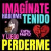 IMAGINATE HABERME TENIDO I LOVE YOU Y LUEGO Karly Martz PERDERME