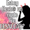 Estoy
Hech@ un
nudo
Me
DESNUDAS?
