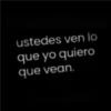 ustedes ven lo que yo quiero que vean.