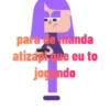 para de manda atizaprue eu to jogando