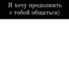 продолжить Я хочу с тобой общаться)