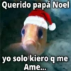 Querido papá Noel
Geysioy
yo solo kiero q me
Ame...