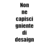 Non ne capisci gniente di desaign