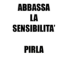 ABBASSA LA SENSIBILITA' PIRLA