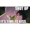 SHUT UP IT'S TIME TO KISS