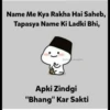 Name Me Kya Rakha Hai Saheb, Tapasya Name Ki Ladki Bhi, @pikagu.thoughts Apki Zindgi "Bhang" Kar Sakti