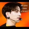 do you
have
a brain?