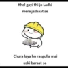 Khel gayi thi jo Ladki mere jazbaat se Chura laya hu rasgulla mai uski baraat se