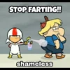 STOP FARTING!!
shameless