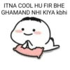 ITNA COOL HU FIR BHE GHAMAND NHI KIYA kbhi