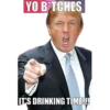 YO B*TCHES IT'S DRINKING TIME!!!
