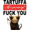 TARTUFFA Are you pooping? FUCK YOU