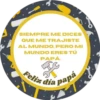 SIEMPRE ME DICES
QUE ME TRAJISTE
AL MUNDO, PERO MI
MUNDO ERES TÚ
PAPÁ.
FR
Feliz día papá
T.