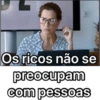 T
LU
Os ricos não se
preocupam
com pessoas
