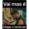 Vai mas é
Afagar o testículo