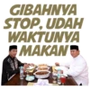 GIBAHNYA
STOP, UDAH
WAKTUNYA
MAKAN