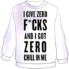 I GIVE ZERO
F*CKS
AND I GOT
ZERO
CHILL IN ME