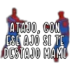 A TAJO, CON
ESE AJO SI TE
DESTAJO MAMI