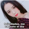 felicidades, me
cagaste el día