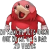 NO MANCHE JEFA COMO
QUE NO ME VA A DAR
20 VAROS