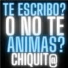 TE ESCRIBO? O NO TE ANIMAS? CHIQUIT@