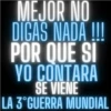 MEJOR NO DICAS NADA !!! POR QUE SI YO CONTARA SE VIENE LA 3°GUERRA MUNDIAL