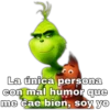 La única persona con mal humor que me cae bien, soy yo