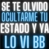 SE TE OLVIDO OCULTARME TU ESTADO Y VA LO VI BB