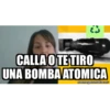 3 CALLA O TE TIRO UNA BOMBA ATOMICA memegenerator.es