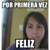 POR PRIMERA VEZ FELIZ memegenerator.es