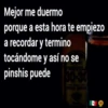 Mejor me duermo
porque a esta hora te empiezo
a recordar y termino
tocándome y así no se
pinshis puede
30-30