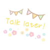 Talk later!