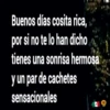Buenos días cosita rica,
por si no te lo han dicho
tienes una sonrisa hermosa
y un par de cachetes
sensacionales