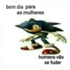 bom dia para
as mulheres
homens vão
se fuder
