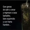 Que ganas
de salir a cenar
y regresar a casa
bañadito,
bien
y con harta
hambre....
exprimido