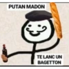 PUTAN MADON
TE LANC UN
BAGETTON