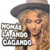NOMÁS
LA ANDO
CAGANDO