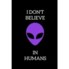 I DON'T
BELIEVE
C
IN
HUMANS