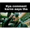 Kya comment
karne aaya tha