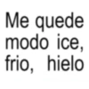Me quede modo ice, frio, hielo