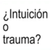 ¿Intuición O trauma?