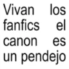 Vivan los fanfics el canon es un pendejo