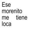 Ese morenito me tiene loca