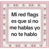 Mi red flags es que si no me hablas yo no te hablo