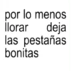 por lo menos İlorar deja las pestañas bonitas