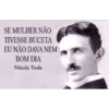 SE MULHER NÃO TIVESSE BUCETA EU NÃO DAVA NEM BOM DIA Nikola Tesla