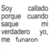 Soy callado porque cuando saque mi verdadero yo, me funaron
