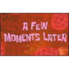 A FEW MOMENTS LATER